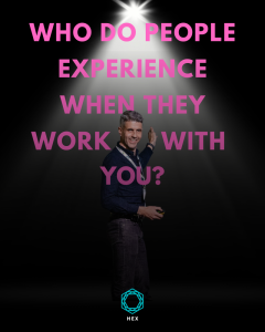Who do people experience when they work with you?